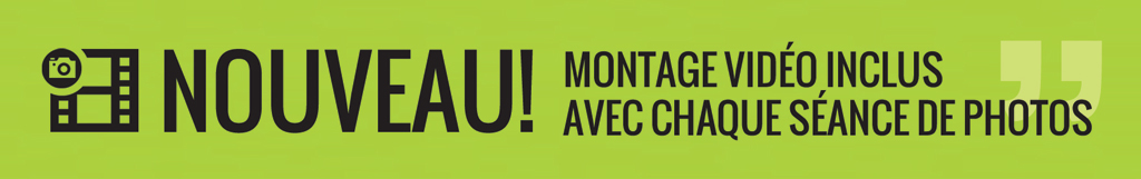 NOUVEAU! Montage vidéo INCLUS avec chaque séance photos.